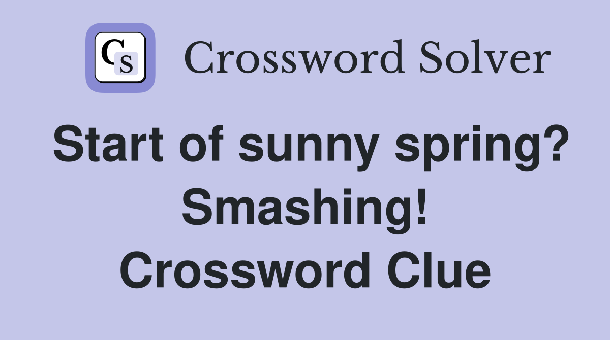 Start of sunny spring? Smashing! Crossword Clue