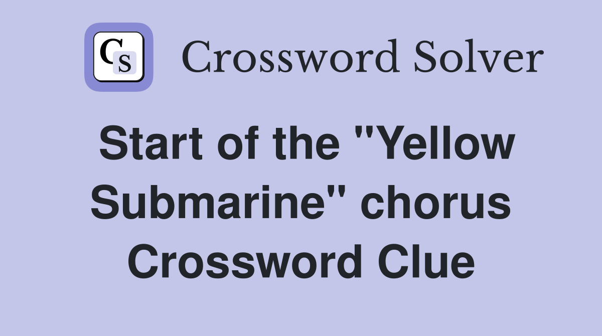 Start of the "Yellow Submarine" chorus Crossword Clue