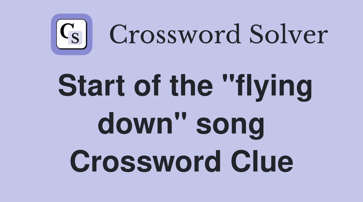 Start of the "flying down" song Crossword Clue