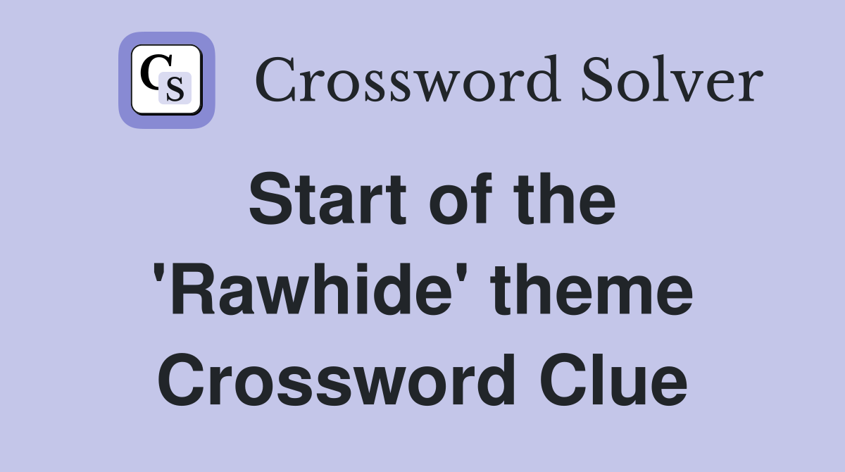Start of the 'Rawhide' theme Crossword Clue