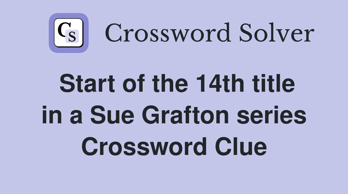 Start of the 14th title in a Sue Grafton series Crossword Clue