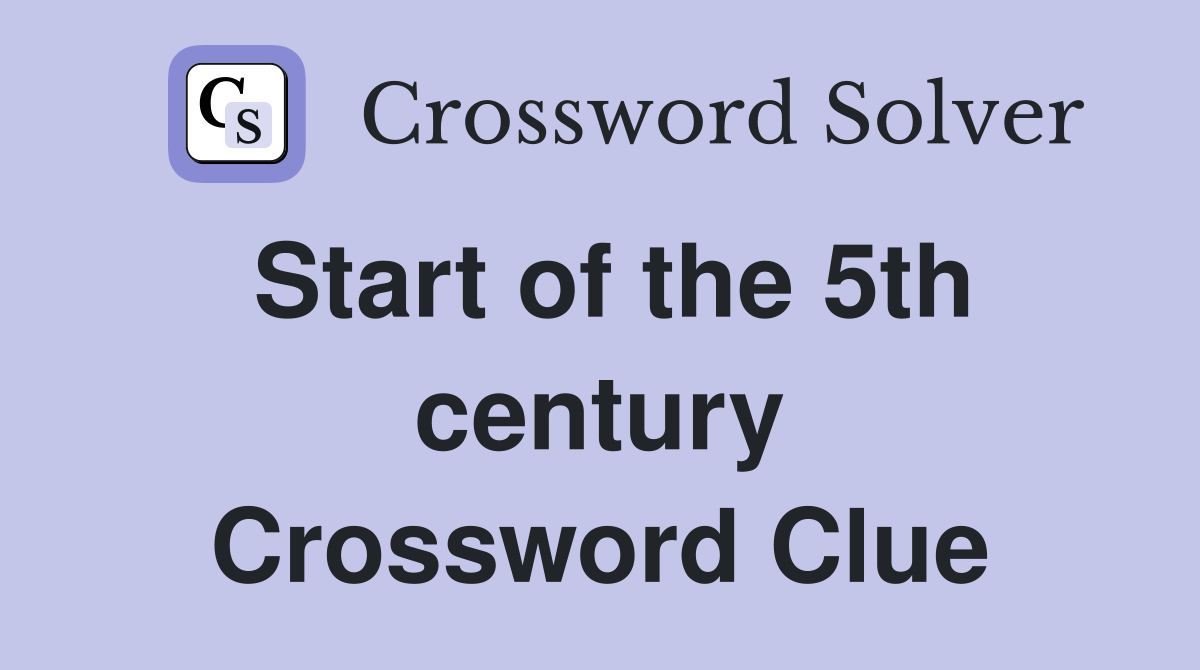 Start of the 5th century Crossword Clue