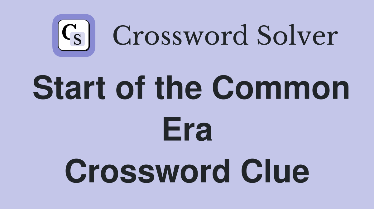 Start of the Common Era Crossword Clue