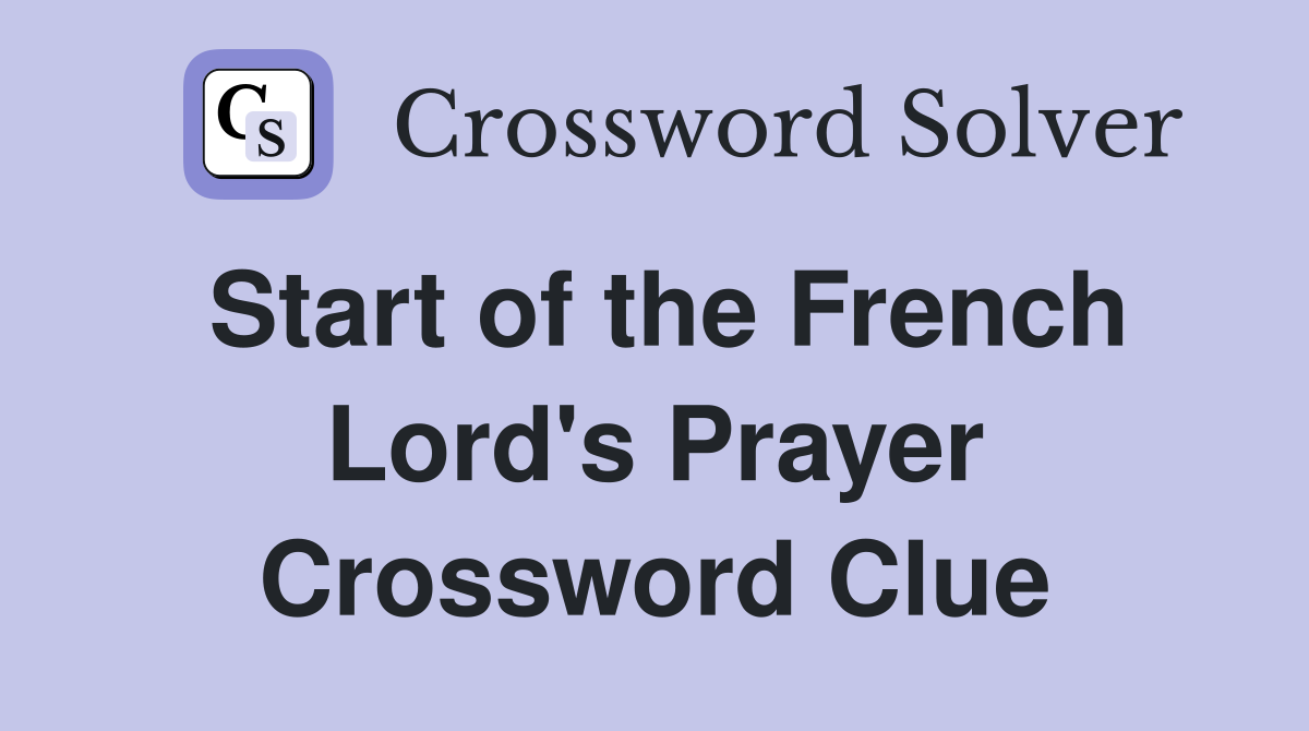 Start of the French Lord's Prayer Crossword Clue