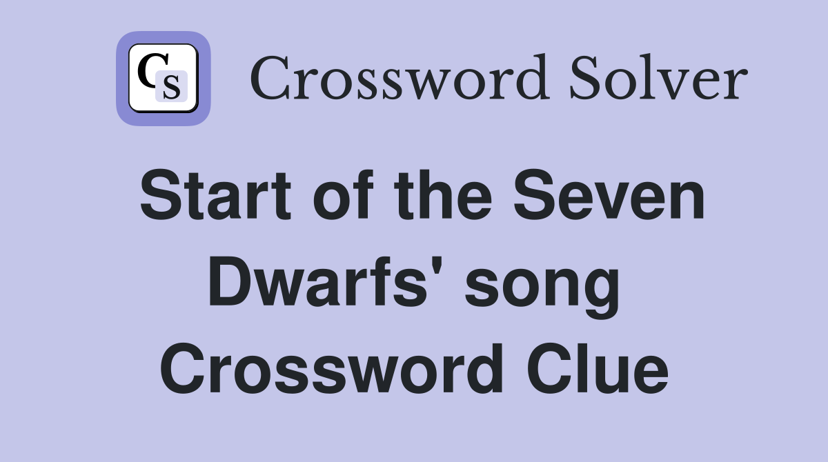 Start of the Seven Dwarfs' song Crossword Clue
