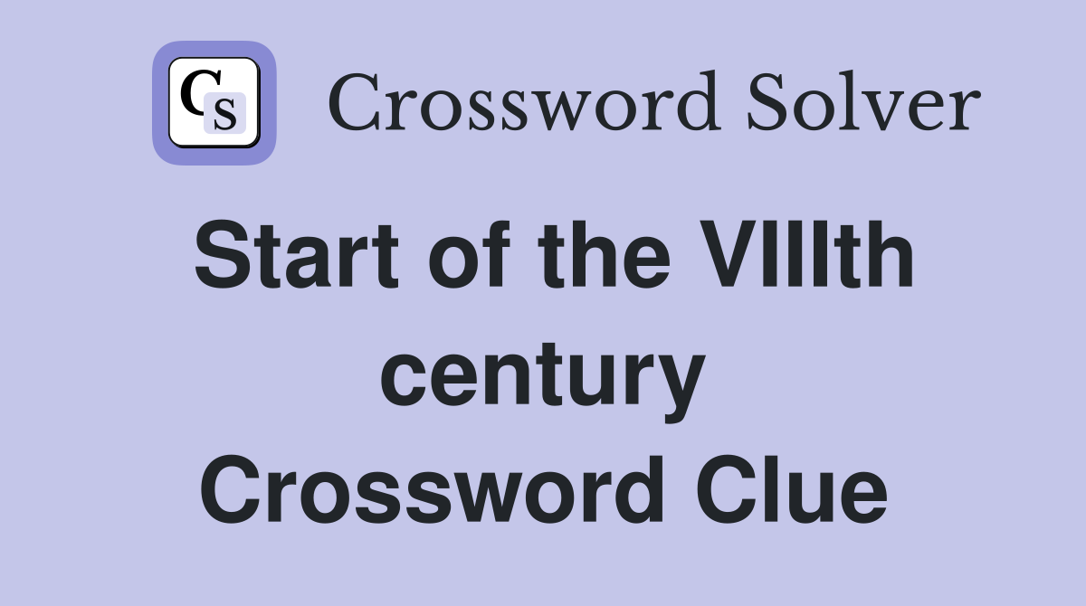 Start of the VIIIth century Crossword Clue