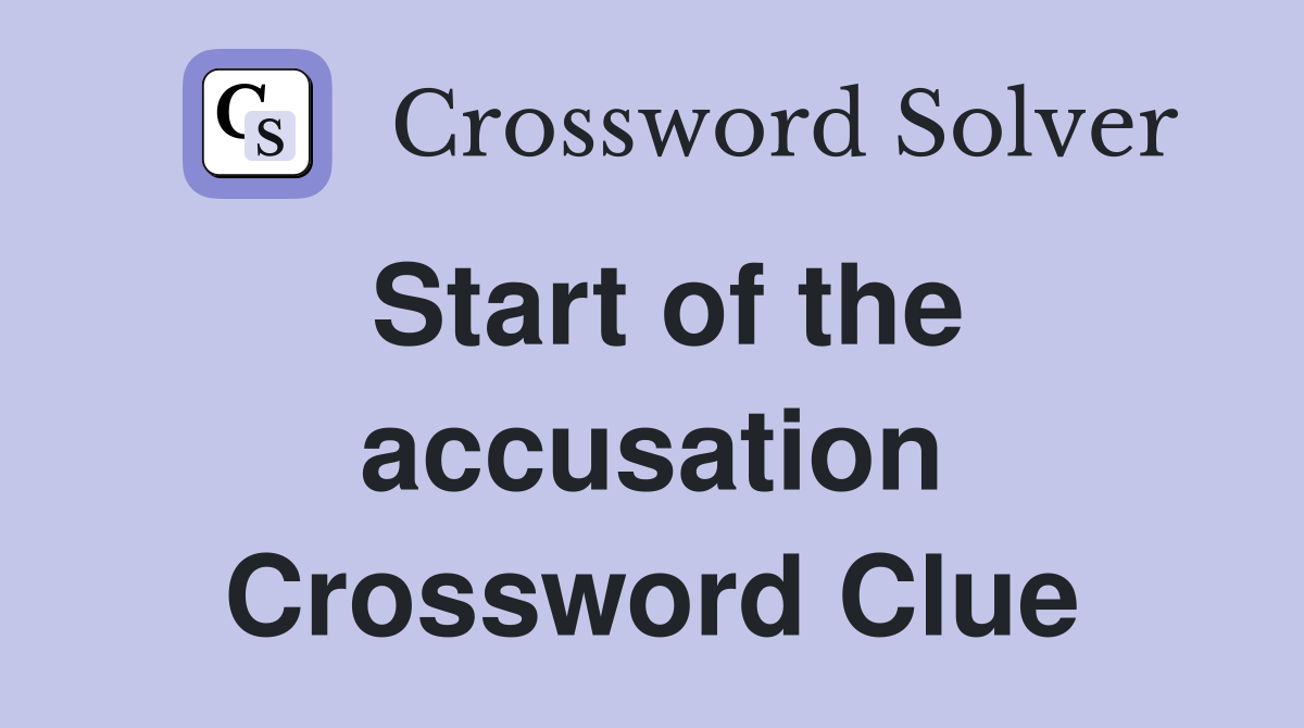 Start of the accusation Crossword Clue