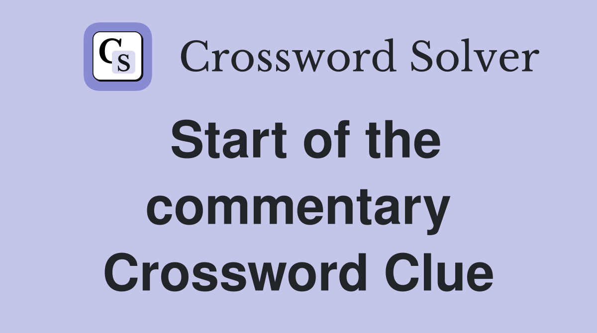 Start of the commentary Crossword Clue