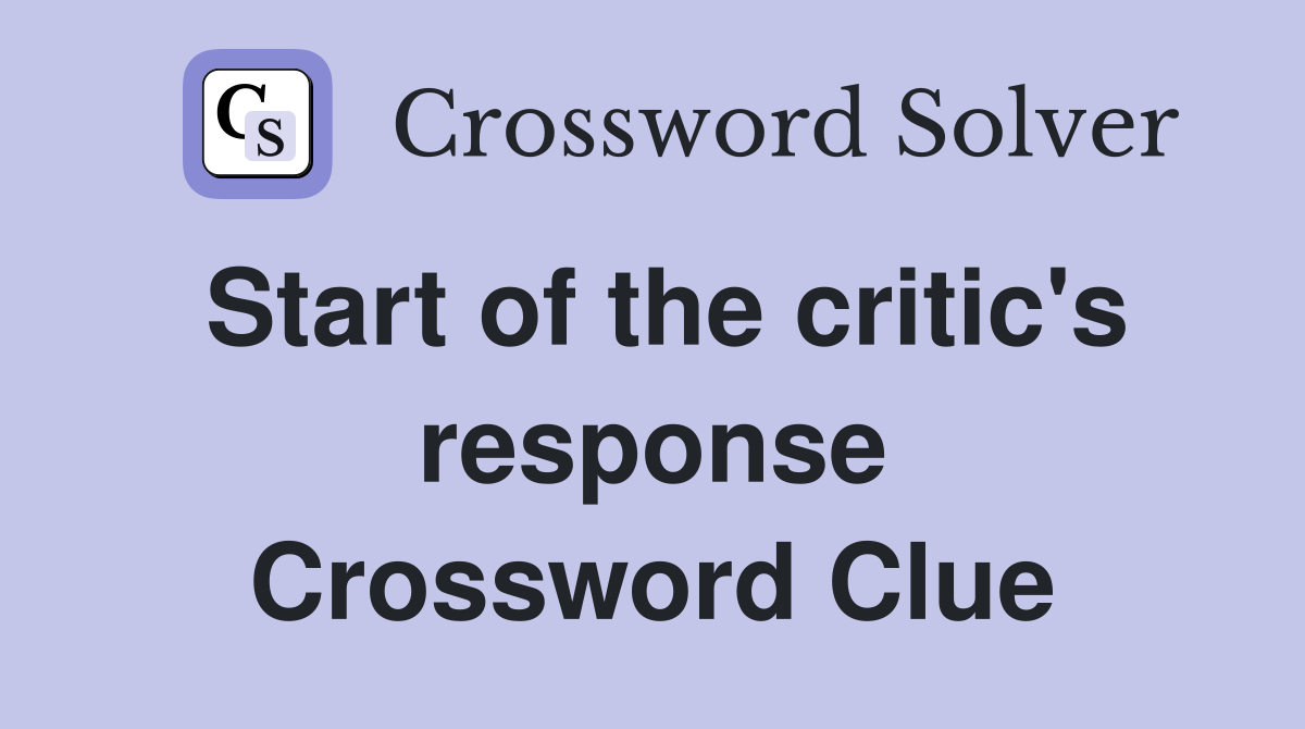 Start of the critic's response Crossword Clue