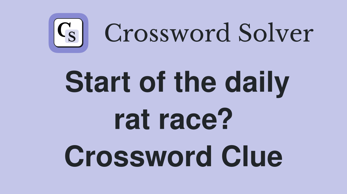 Start of the daily rat race? Crossword Clue