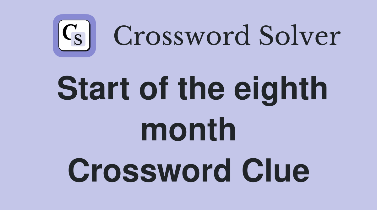 Start of the eighth month Crossword Clue