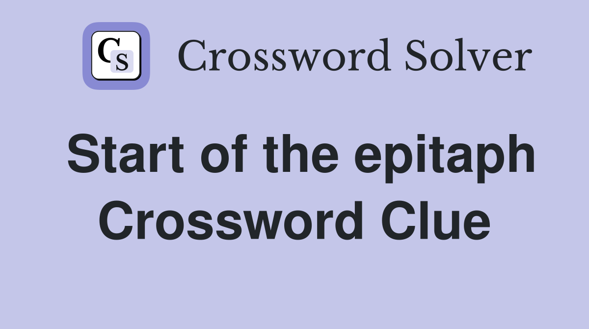 Start of the epitaph Crossword Clue