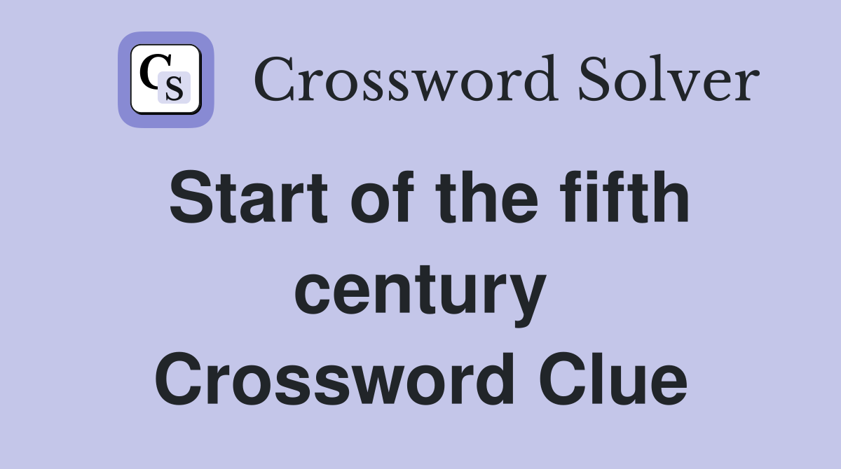 Start of the fifth century Crossword Clue