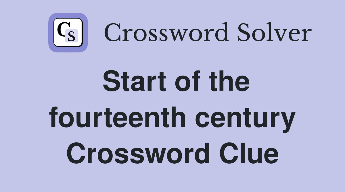 Start of the fourteenth century Crossword Clue