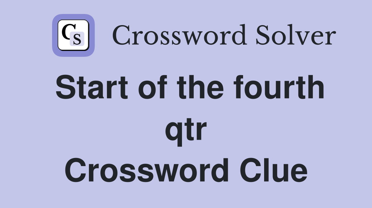 Start of the fourth qtr Crossword Clue