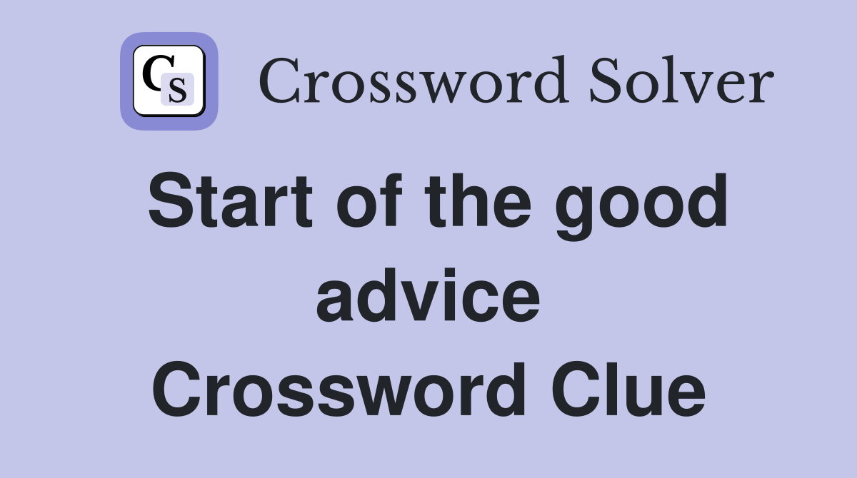 Start of the good advice Crossword Clue