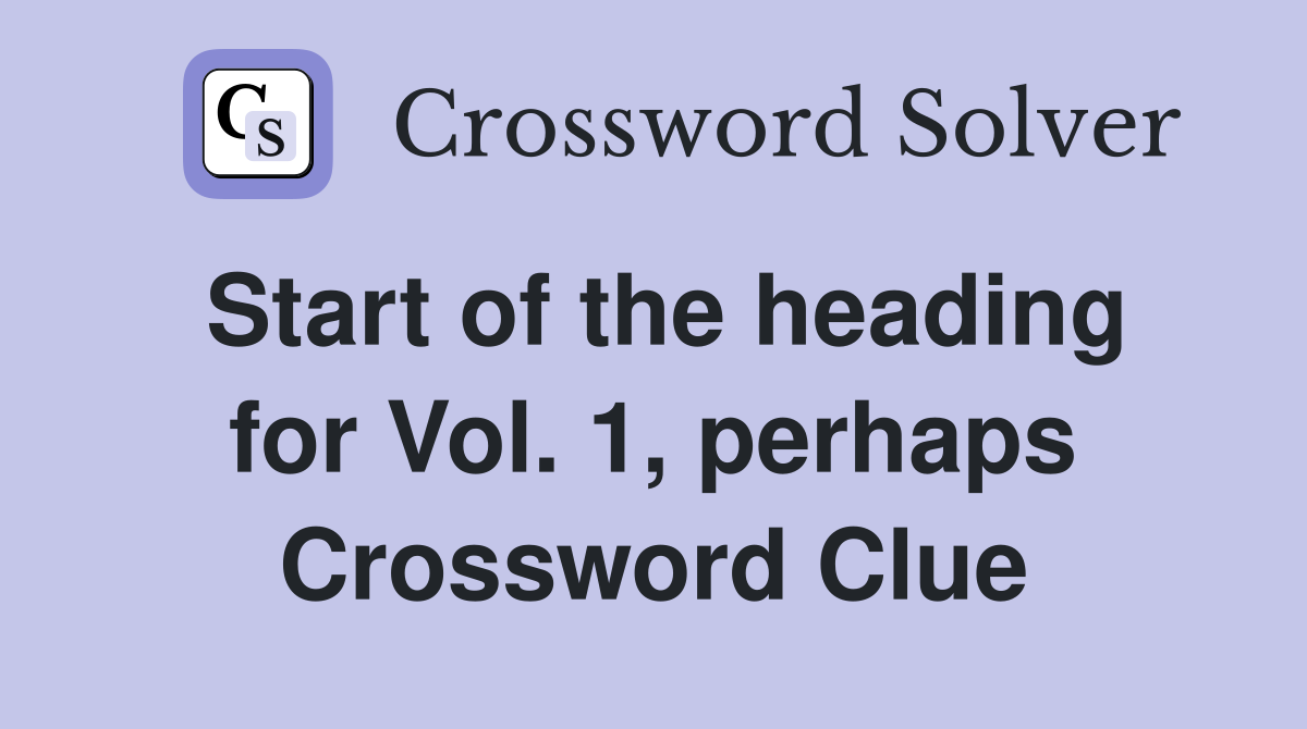 Start of the heading for Vol. 1, perhaps Crossword Clue