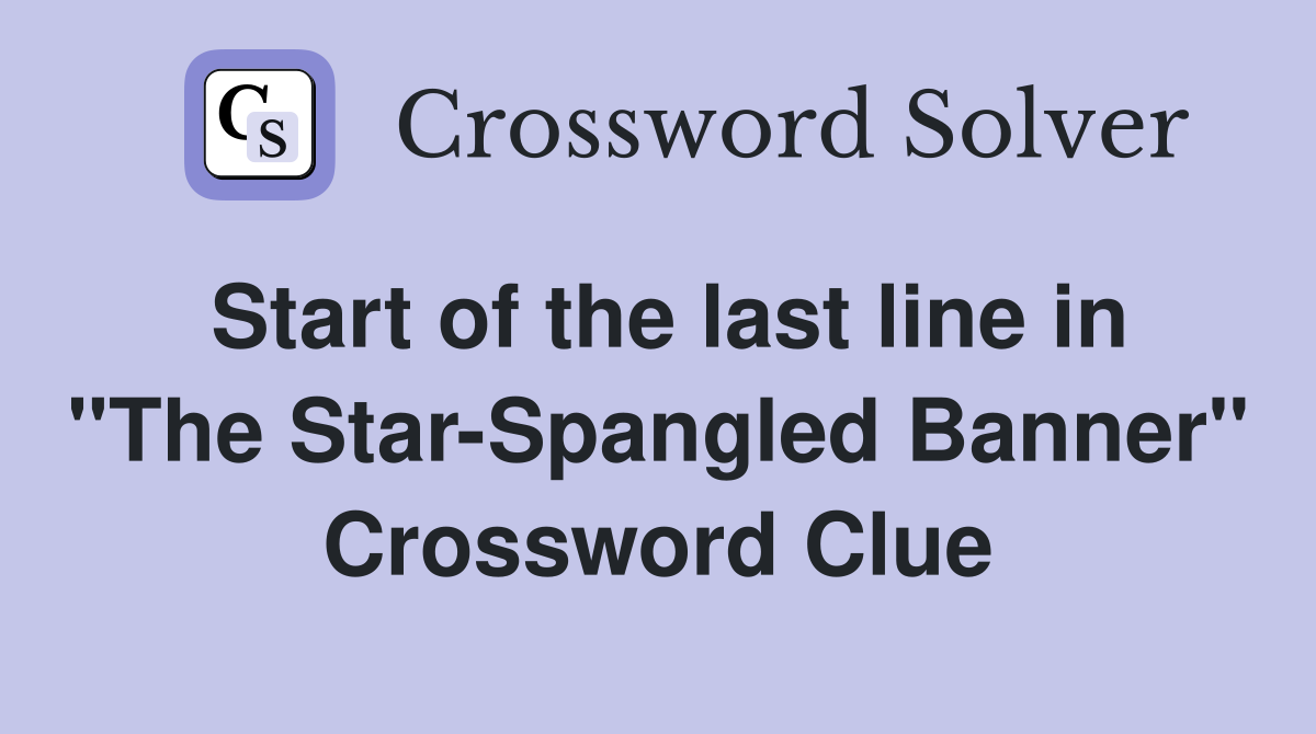 Start of the last line in "The Star-Spangled Banner" Crossword Clue