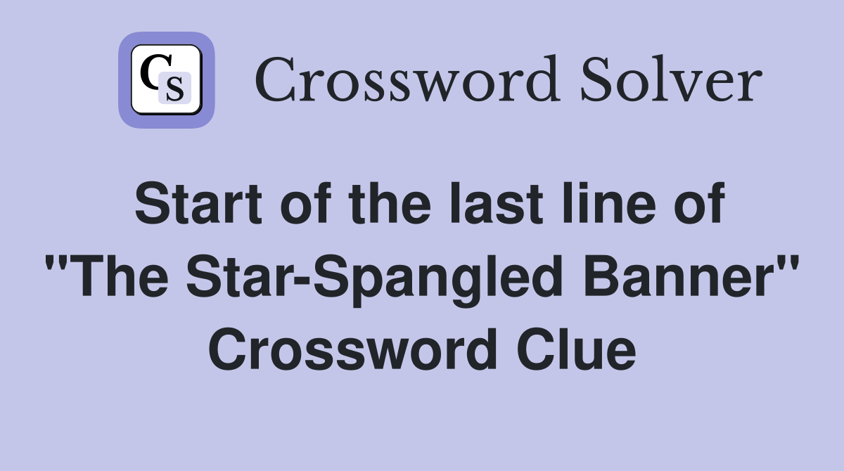 Start of the last line of "The Star-Spangled Banner" Crossword Clue