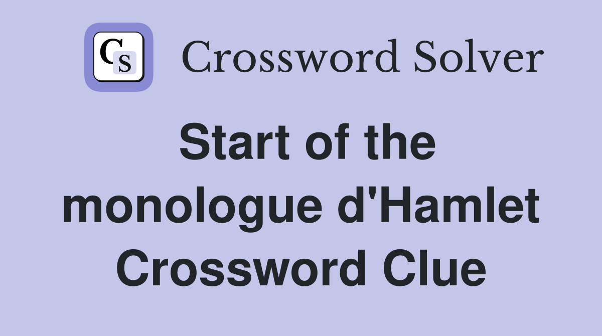 Start of the monologue d'Hamlet Crossword Clue