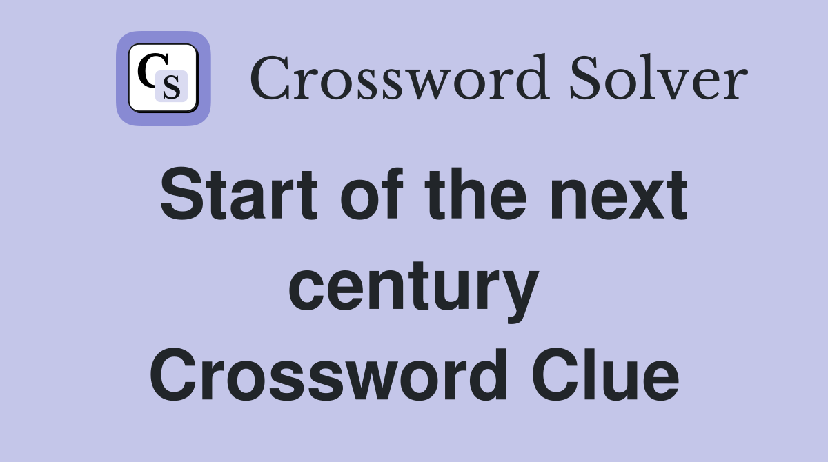 Start of the next century Crossword Clue