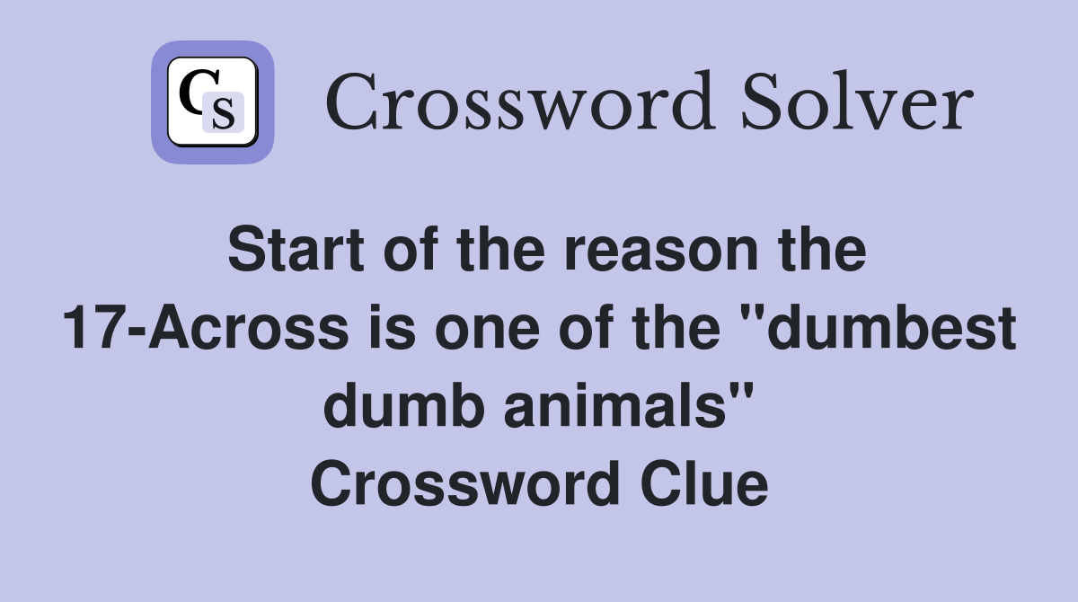 Start of the reason the 17-Across is one of the "dumbest dumb animals" Crossword Clue