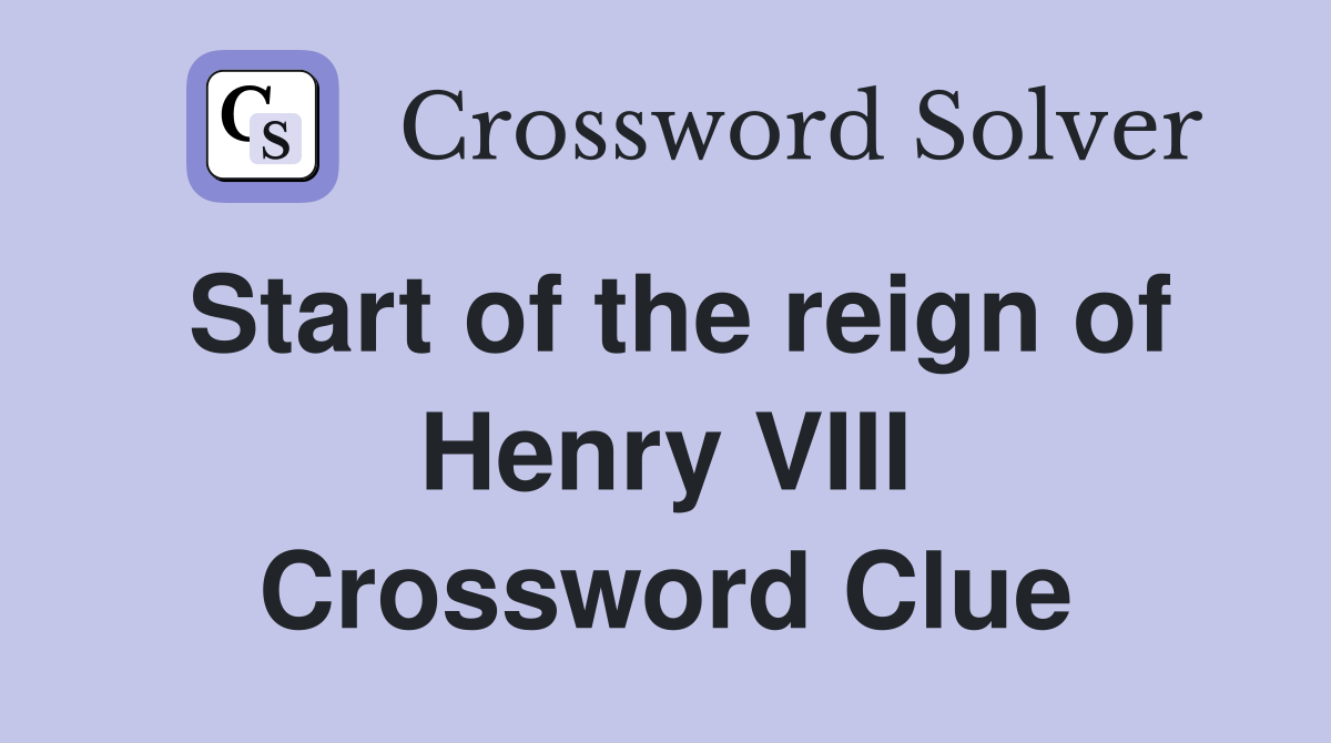 Start of the reign of Henry VIII Crossword Clue