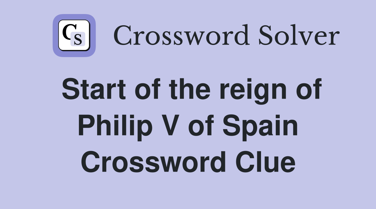Start of the reign of Philip V of Spain Crossword Clue