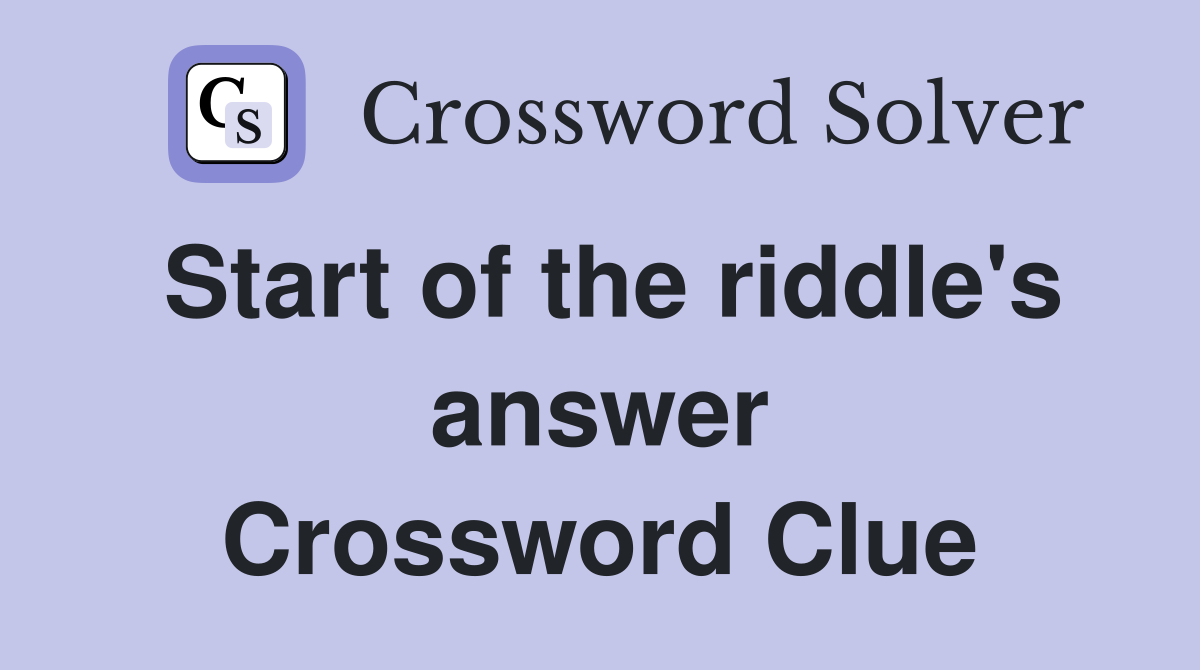 Start of the riddle's answer Crossword Clue