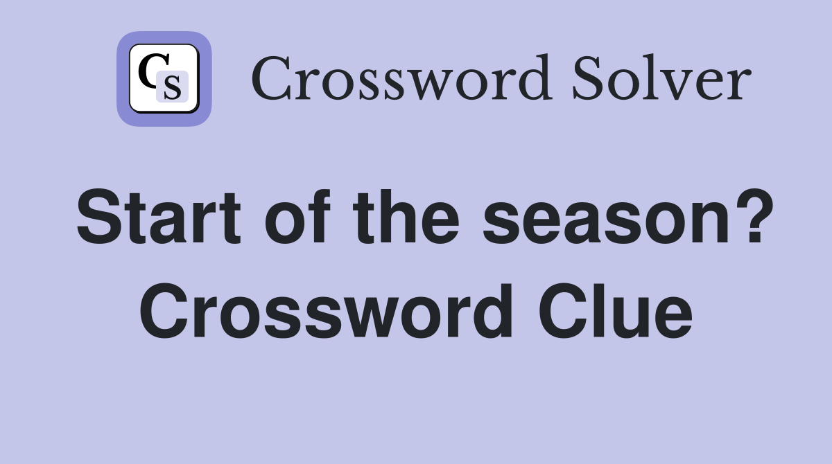 Start of the season? Crossword Clue