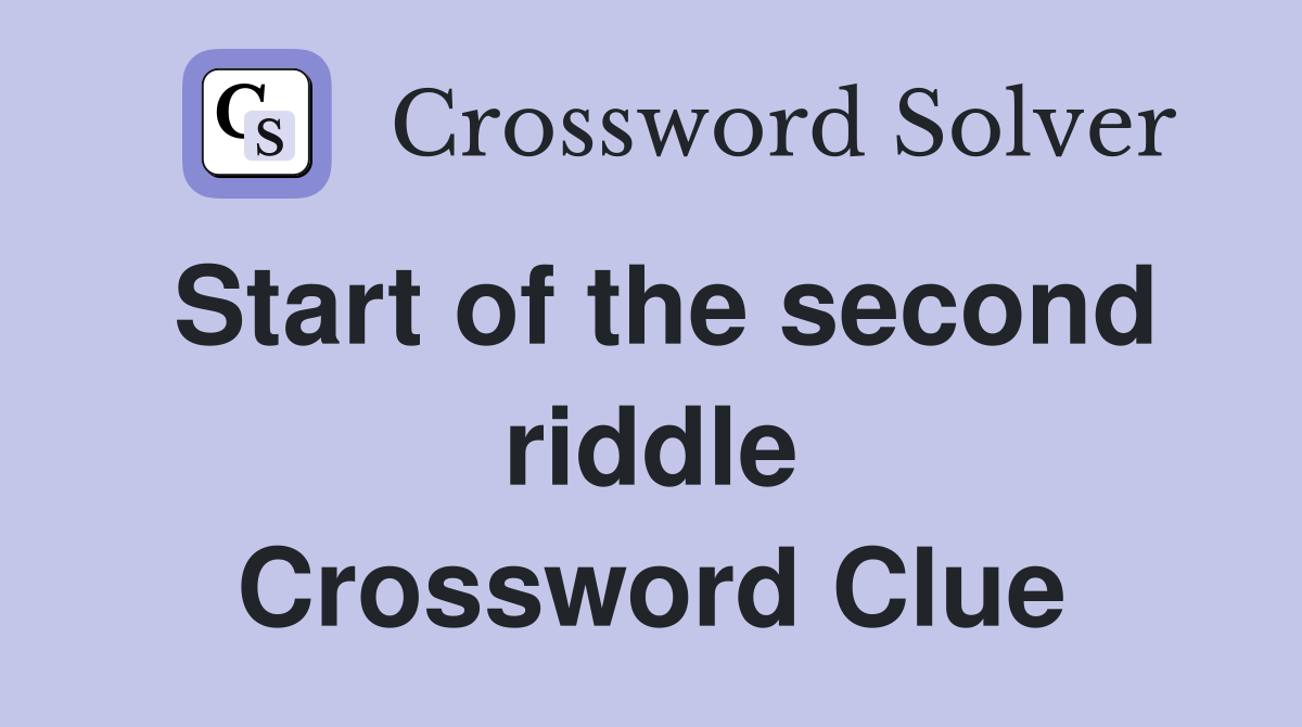 Start of the second riddle Crossword Clue