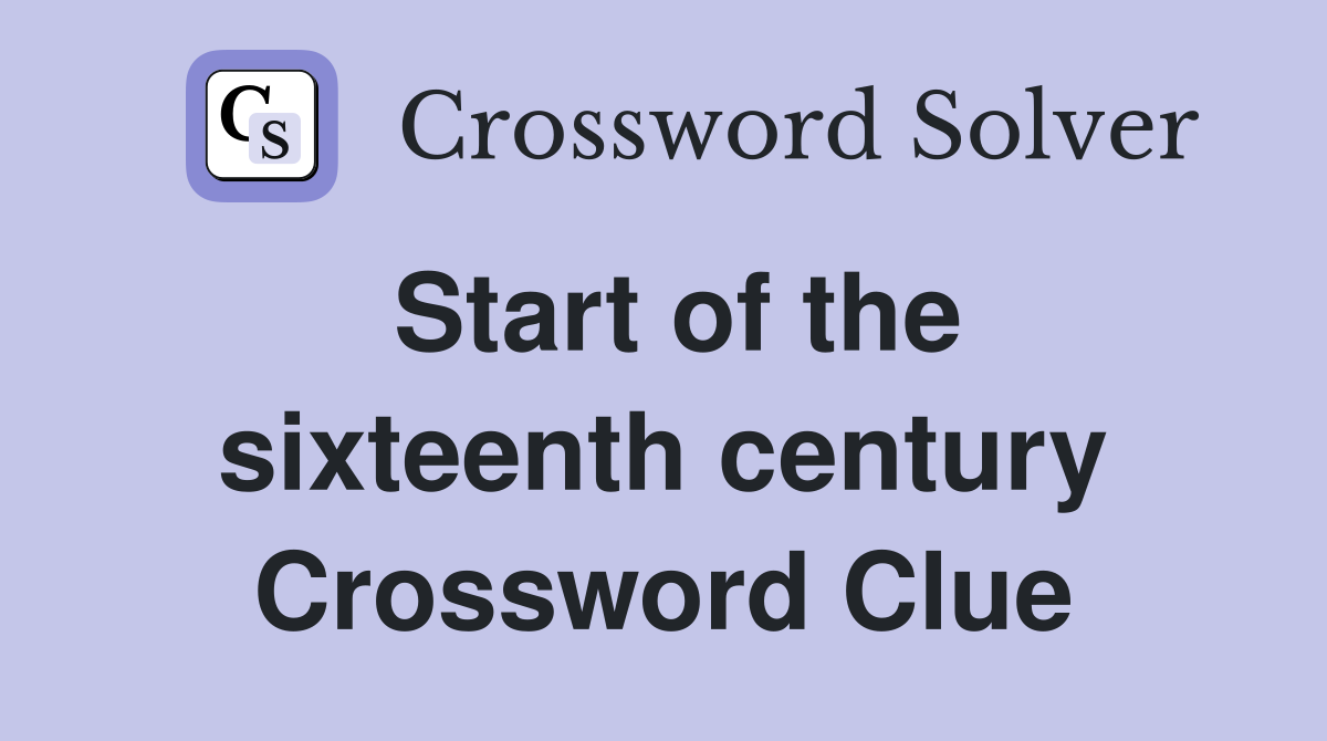 Start of the sixteenth century Crossword Clue