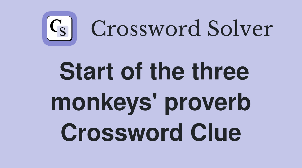 Start of the three monkeys' proverb Crossword Clue