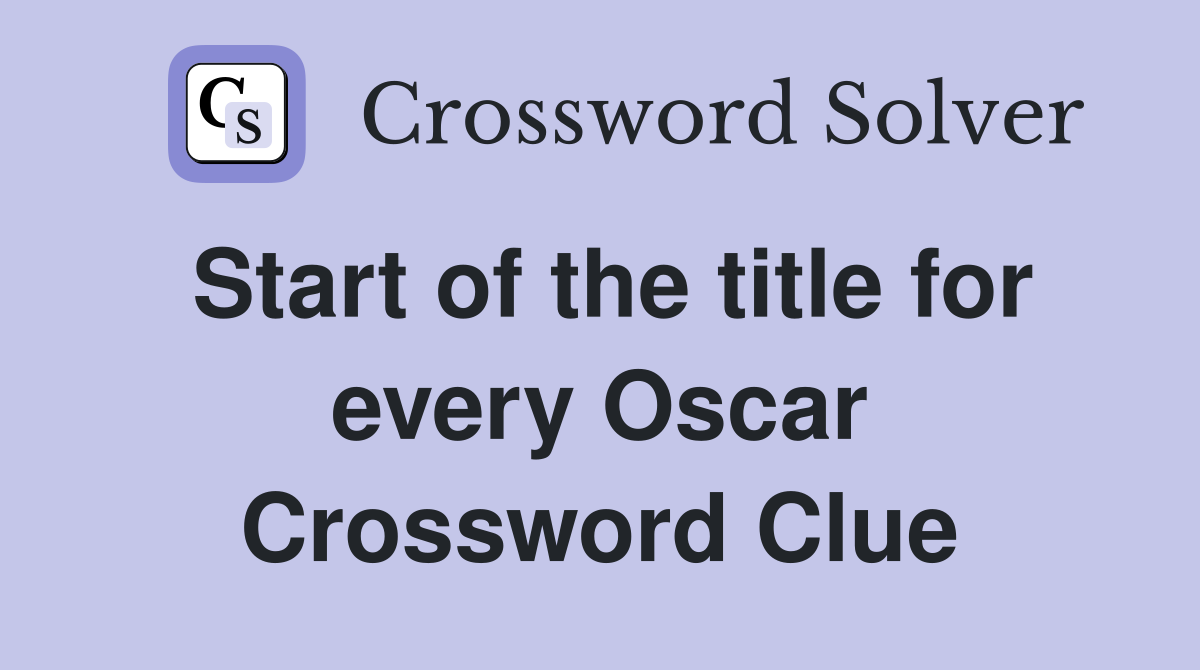 Start of the title for every Oscar Crossword Clue