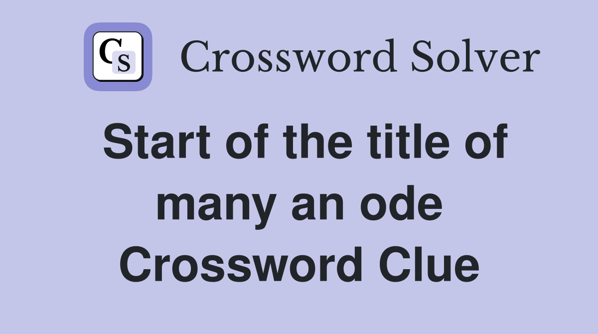 Start of the title of many an ode Crossword Clue