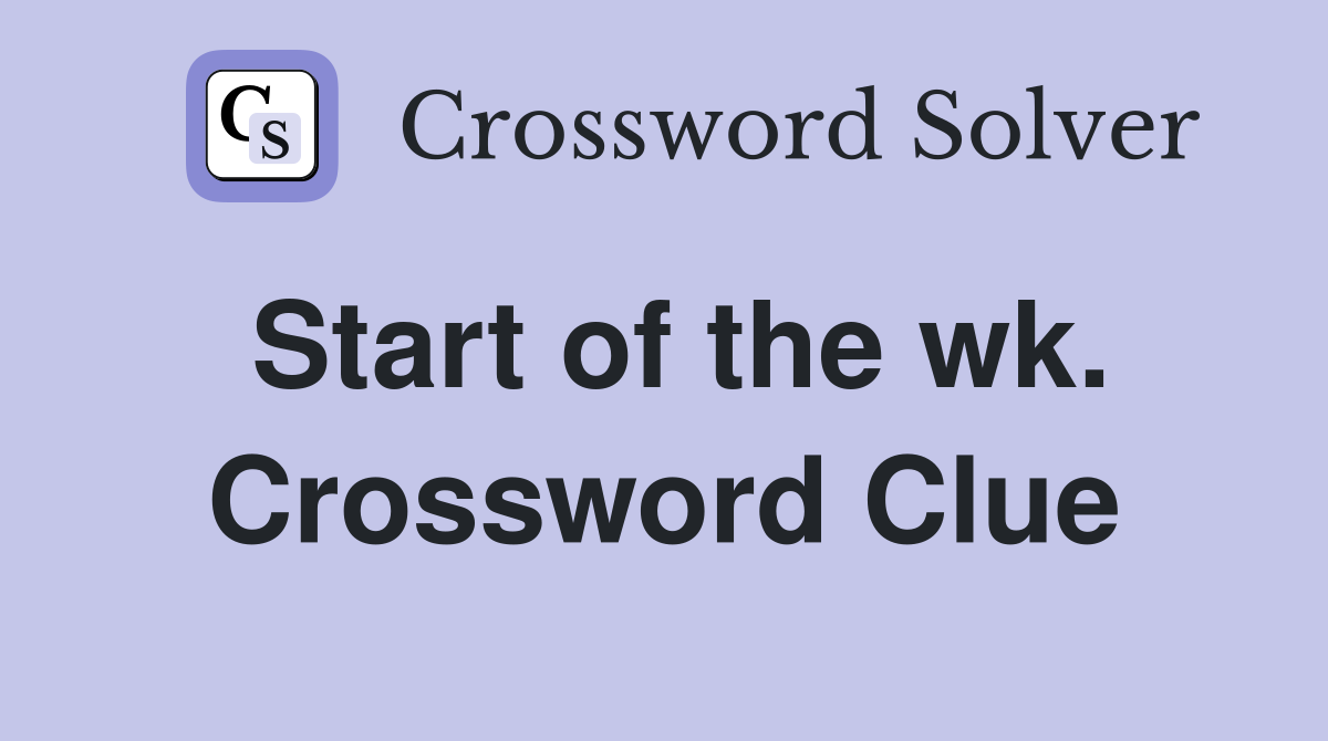 Start of the wk. Crossword Clue