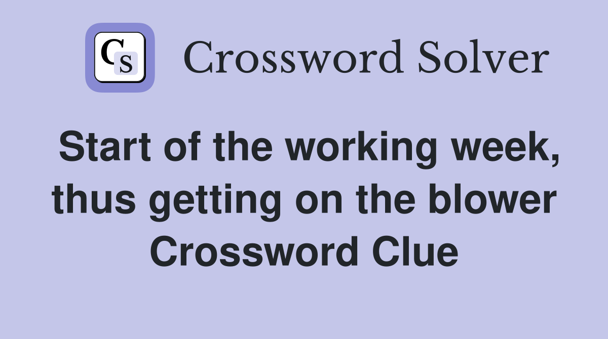 Start of the working week, thus getting on the blower Crossword Clue