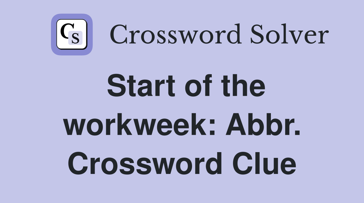 Start of the workweek: Abbr. Crossword Clue