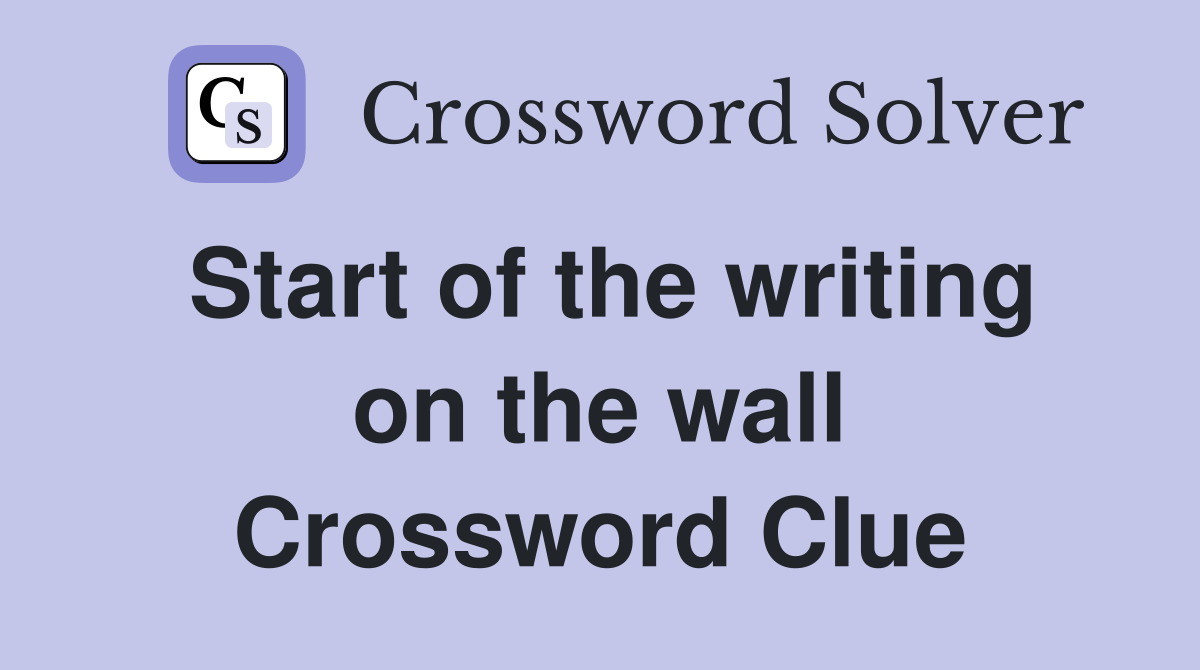 Start of the writing on the wall Crossword Clue