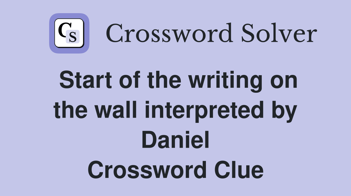 Start of the writing on the wall interpreted by Daniel Crossword Clue