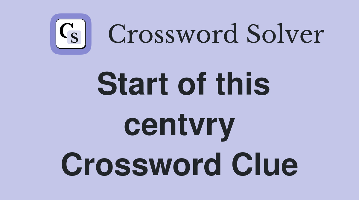 Start of this centvry Crossword Clue