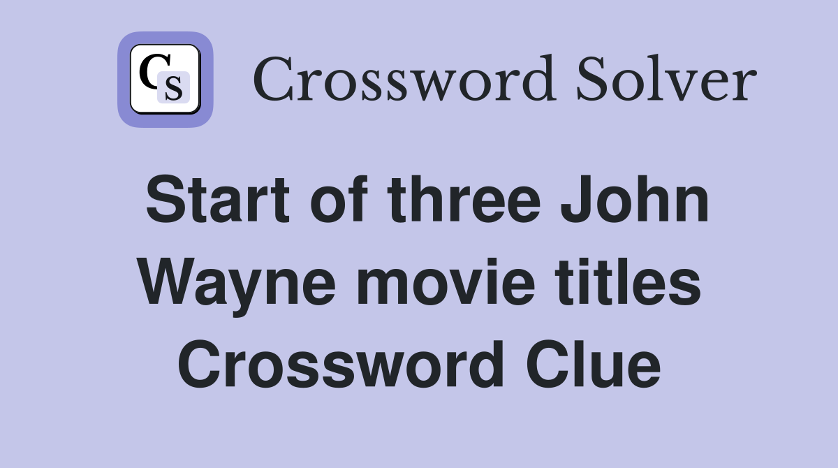 Start of three John Wayne movie titles Crossword Clue