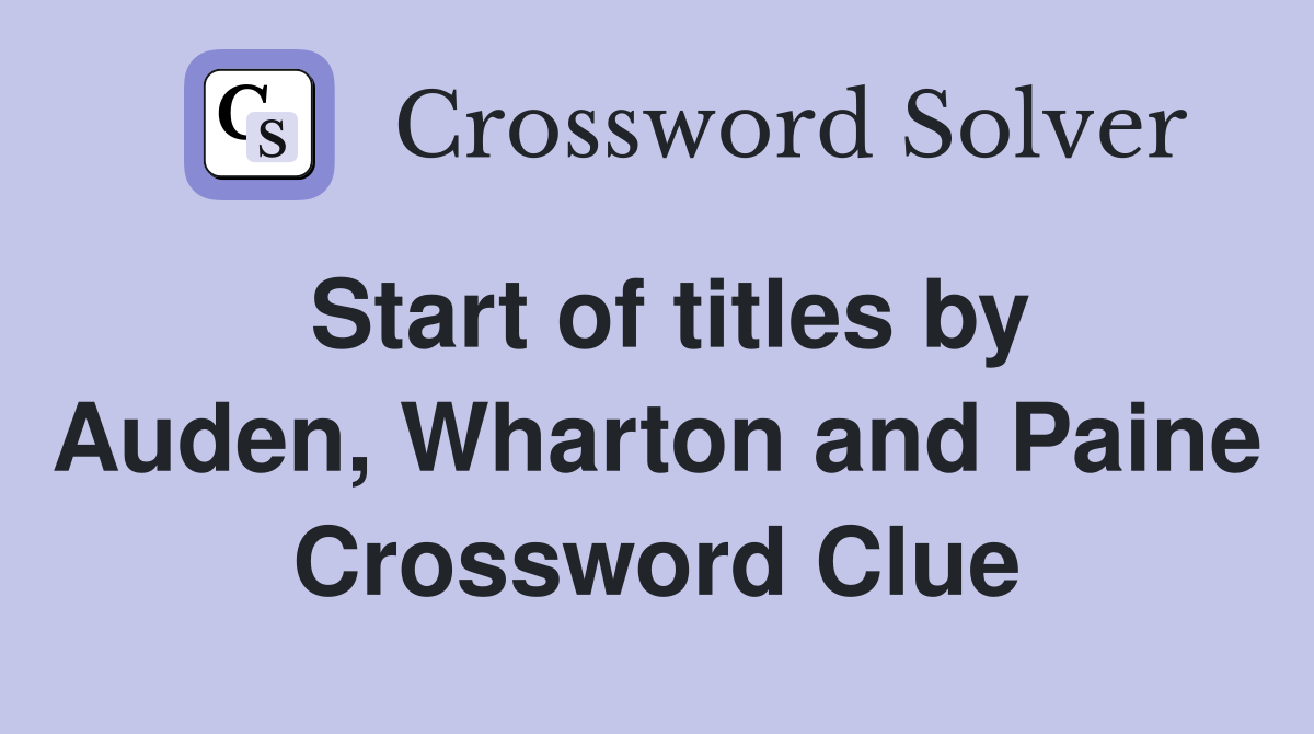Start of titles by Auden, Wharton and Paine Crossword Clue
