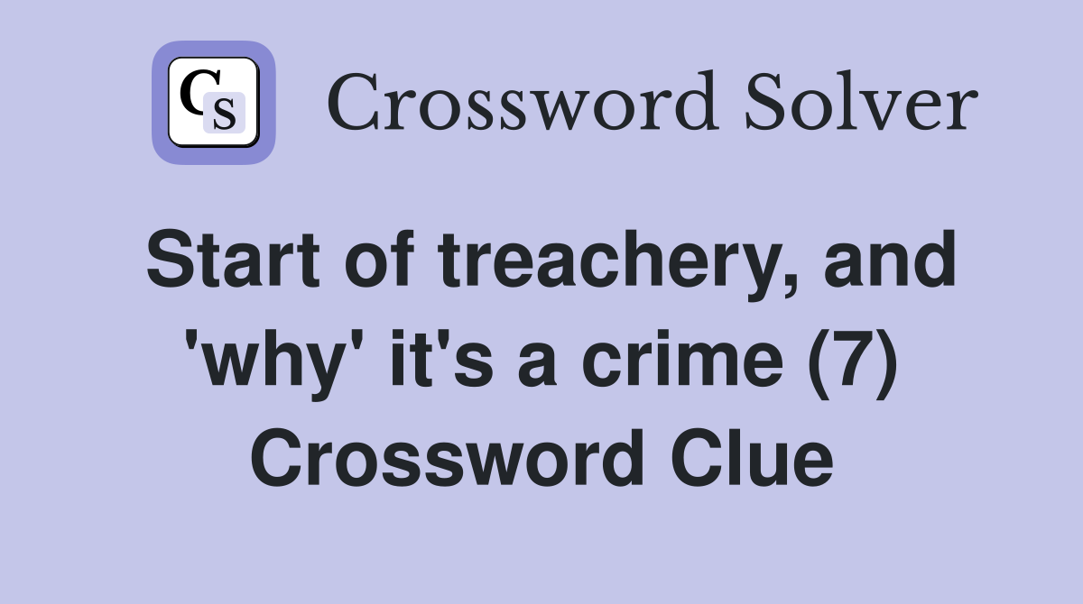 Start of treachery, and 'why' it's a crime (7) Crossword Clue