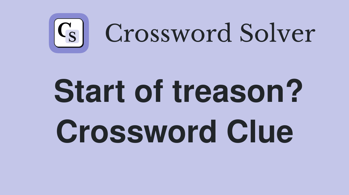 Start of treason? Crossword Clue