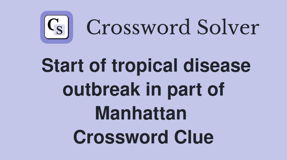 Start of tropical disease outbreak in part of Manhattan  Crossword Clue