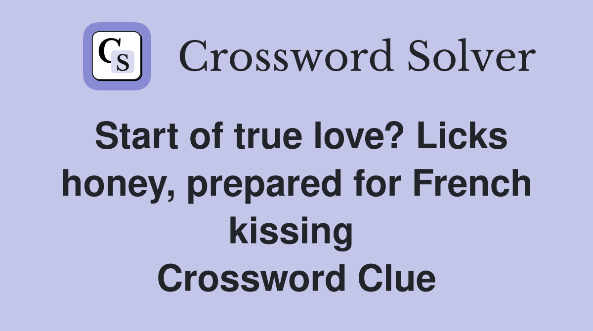 Start of true love? Licks honey, prepared for French kissing  Crossword Clue