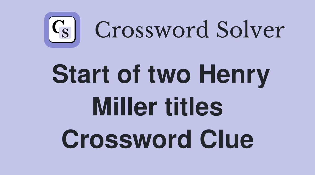 Start of two Henry Miller titles Crossword Clue