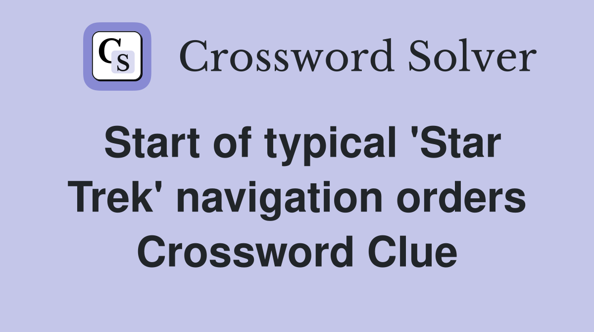 Start of typical 'Star Trek' navigation orders Crossword Clue