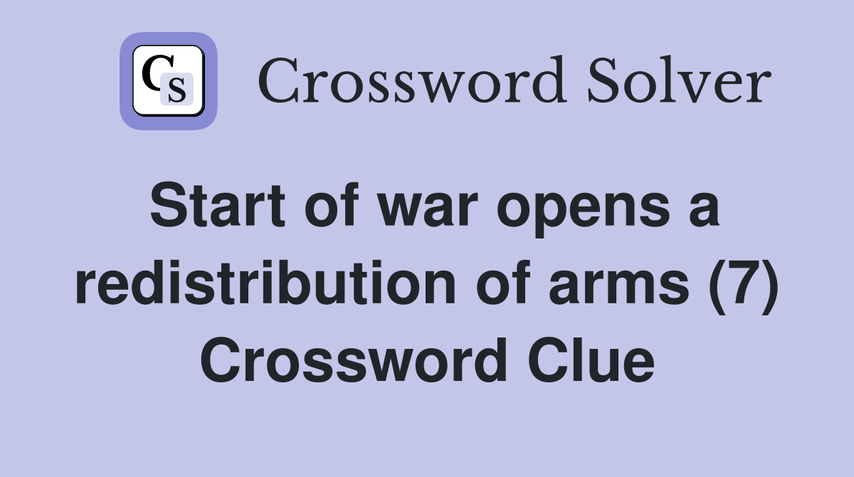 Start of war opens a redistribution of arms (7) Crossword Clue